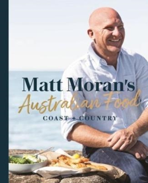 Matt Moran's Australian Food : Coast + country, Hardback Book