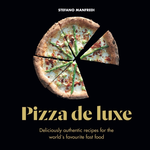 Pizza De Luxe : Deliciously authentic recipes for the world's favourite fast food, Hardback Book