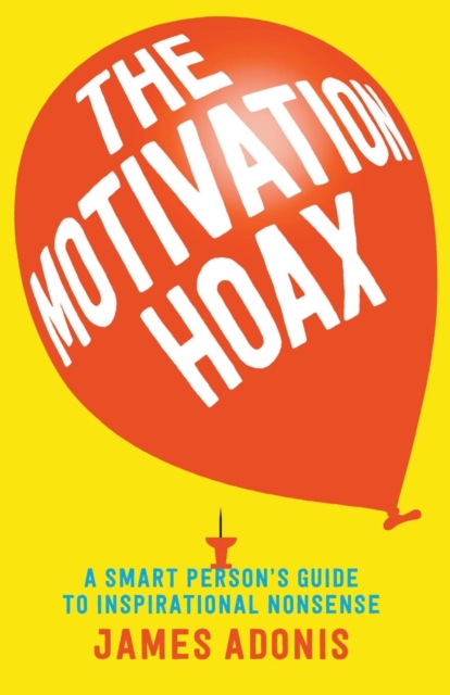 The Motivation Hoax: A Smart Person's Guide to Inspirational Nonsense, Paperback / softback Book
