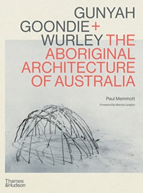 Gunyah, Goondie & Wurley : The Aboriginal Architecture of Australia, Hardback Book
