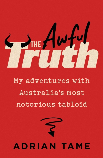 The Awful Truth : My adventures with Australia's most notorious tabloid, EPUB eBook