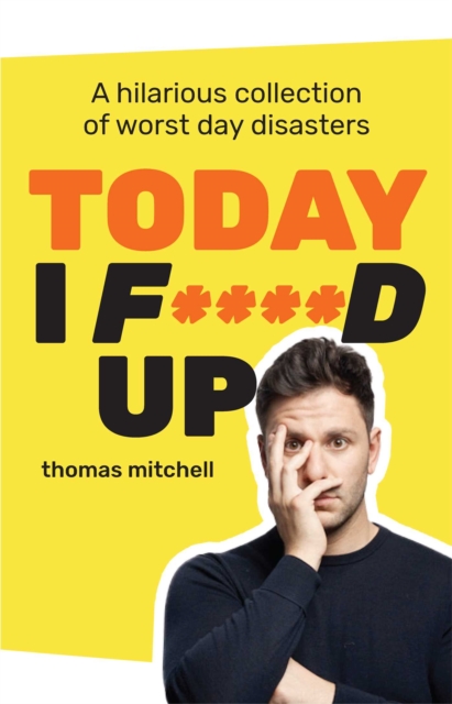 Today I F****d Up : A hilarious collection of worst day disasters, EPUB eBook