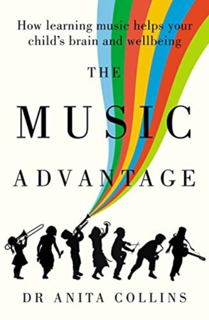 Music Advantage : How learning music helps your child's brain and wellbeing, Paperback / softback Book
