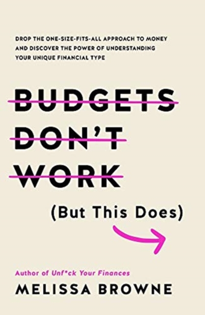 Budgets Don't Work (But This Does) : Drop the one-size fits all approach to money and discover the power of understanding your unique financial type, Paperback / softback Book