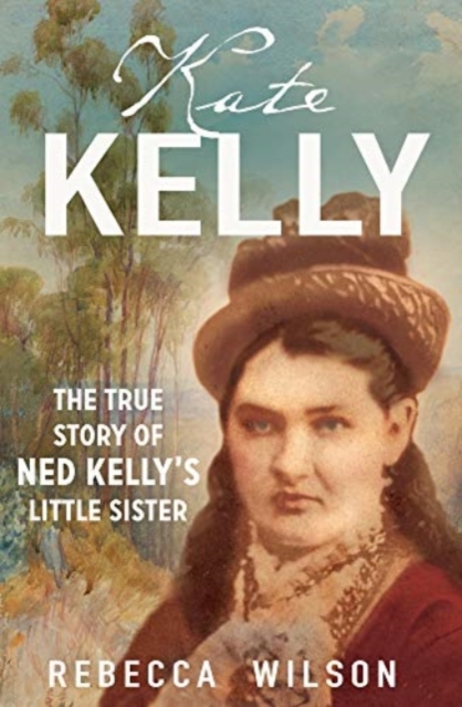 Kate Kelly : The true story of Ned Kelly's little sister, Paperback / softback Book