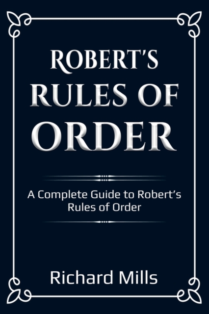 Robert's Rules of Order : A Complete Guide to Robert's Rules of Order, Paperback / softback Book