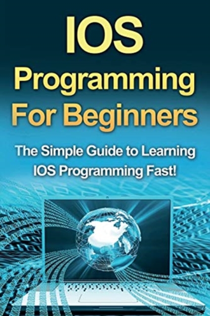 IOS Programming For Beginners : The Simple Guide to Learning IOS Programming Fast!, Paperback / softback Book