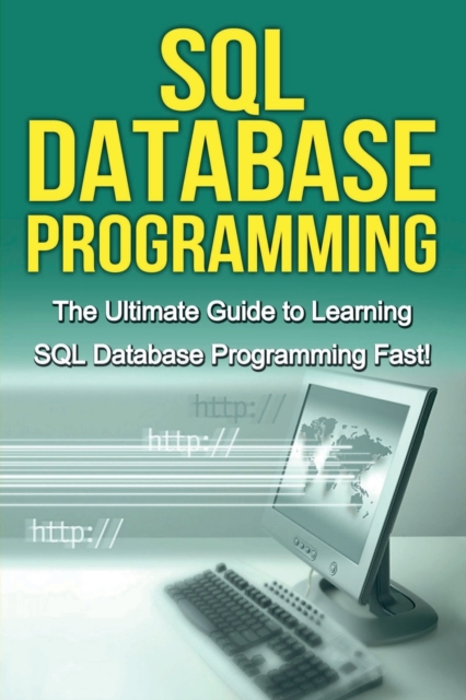 SQL Database Programming : The Ultimate Guide to Learning SQL Database Programming Fast!, Paperback / softback Book