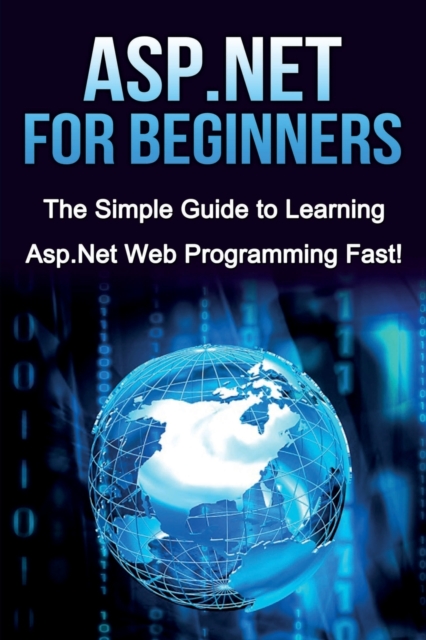 ASP.NET For Beginners : The Simple Guide to Learning ASP.NET Web Programming Fast!, Paperback / softback Book