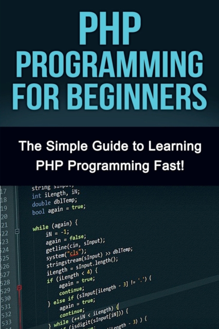 PHP Programming For Beginners : The Simple Guide to Learning PHP Fast!, Paperback / softback Book