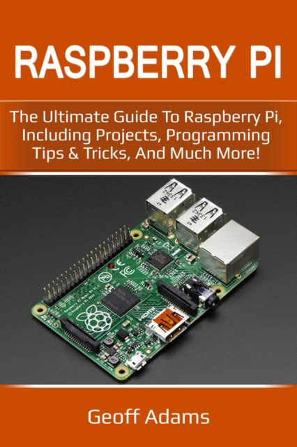 Raspberry Pi : The ultimate guide to raspberry pi, including projects, programming tips & tricks, and much more!, EPUB eBook