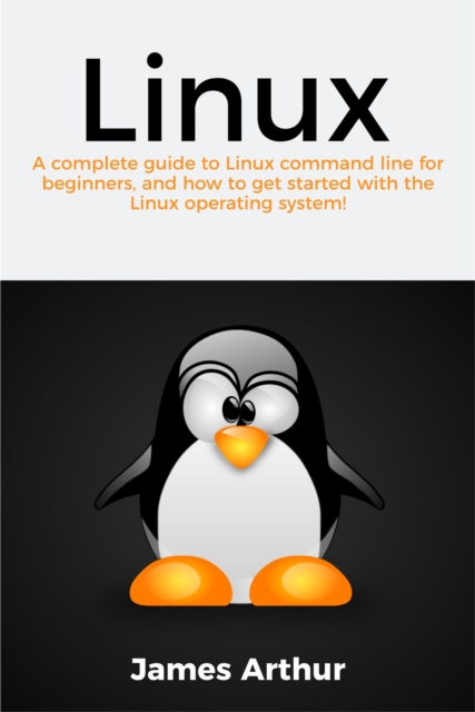 Linux : A complete guide to Linux command line for beginners, and how to get started with the Linux operating system!, EPUB eBook