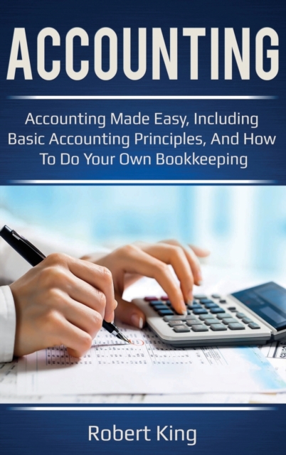 Accounting : Accounting made easy, including basic accounting principles, and how to do your own bookkeeping!, Hardback Book