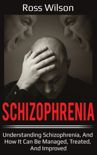 Schizophrenia : Understanding Schizophrenia, and how it can be managed, treated, and improved, Hardback Book