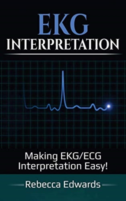 EKG Interpretation : Making EKG/ECG Interpretation Easy!, Hardback Book
