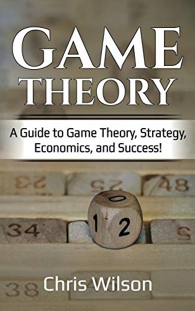Game Theory : A Guide to Game Theory, Strategy, Economics, and Success!, Hardback Book