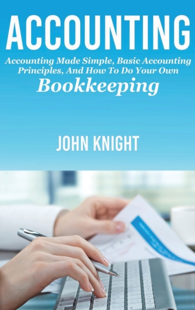 Accounting : Accounting made simple, basic accounting principles, and how to do your own bookkeeping, Hardback Book