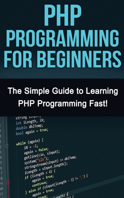 PHP Programming For Beginners : The Simple Guide to Learning PHP Fast!, Hardback Book