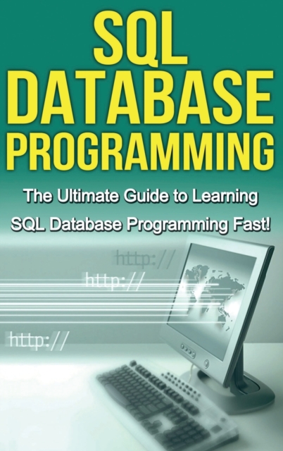SQL Database Programming : The Ultimate Guide to Learning SQL Database Programming Fast!, Hardback Book