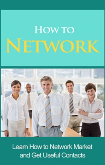 How to Network : Learn how to network market and get useful contacts, EPUB eBook