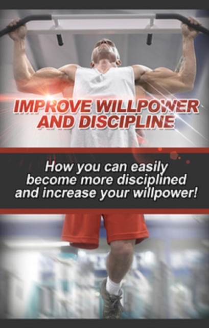 Improve Willpower and Discipline : How you can easily become more disciplined and increase your willpower!, EPUB eBook