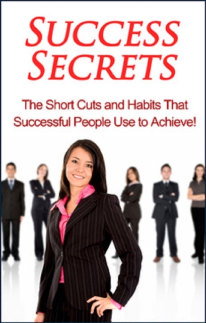 Success Secrets : The short cuts and habits that successful people use to achieve!, EPUB eBook