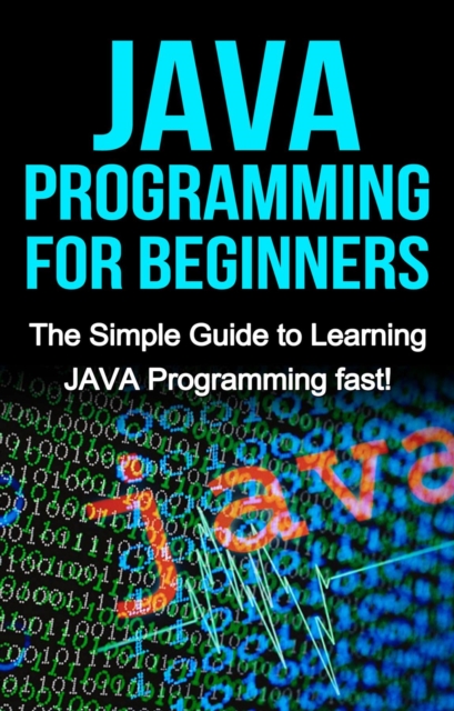 JAVA Programming for Beginners : The Simple Guide to Learning JAVA Programming fast!, EPUB eBook