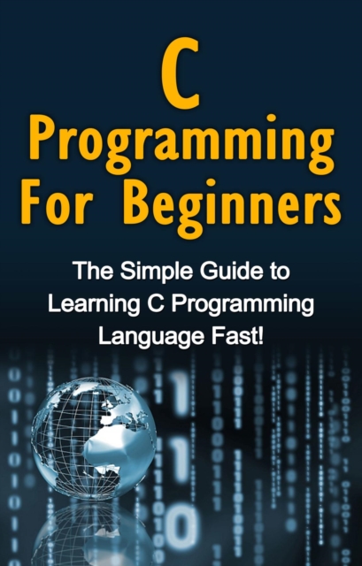 C Programming For Beginners : The Simple Guide to Learning C Programming Language Fast!, EPUB eBook