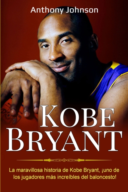 Kobe Bryant : La maravillosa historia de Kobe Bryant, ?uno de los jugadores m?s incre?bles del baloncesto!, Paperback / softback Book