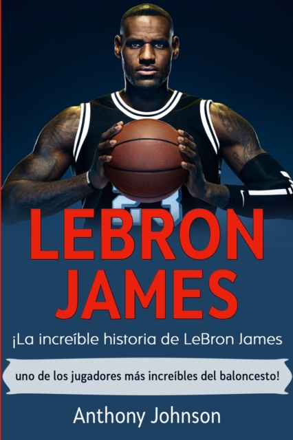LeBron James : ?La incre?ble historia de LeBron James - uno de los jugadores m?s incre?bles del baloncesto!, Paperback / softback Book