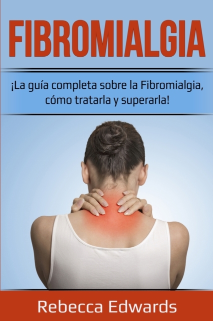 Fibromialgia : ?La gu?a completa sobre la Fibromialgia, c?mo tratarla y superarla!, Paperback / softback Book