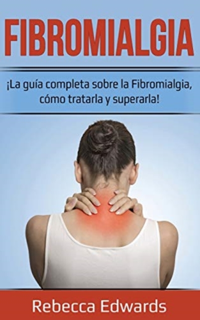Fibromialgia : ?La gu?a completa sobre la Fibromialgia, c?mo tratarla y superarla!, Hardback Book