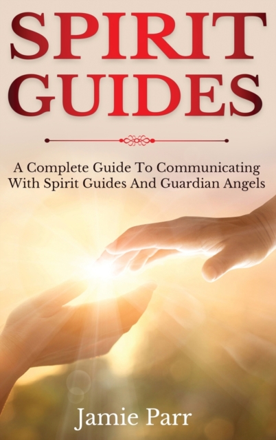 Spirit Guides : A Complete Guide to Communicating with Spirit Guides and Guardian Angels, Hardback Book