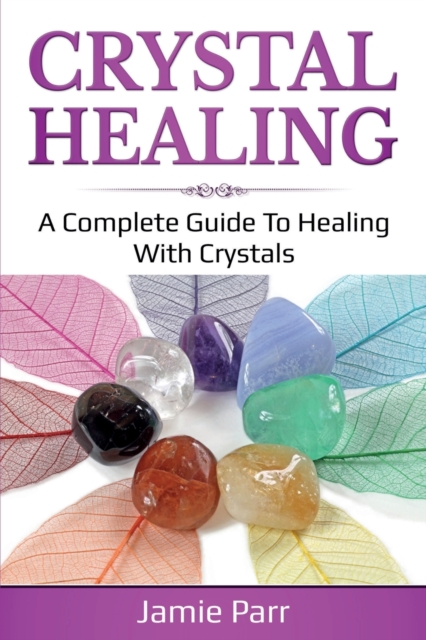 Crystal Healing : A Complete Guide to Healing with Crystals, Paperback / softback Book