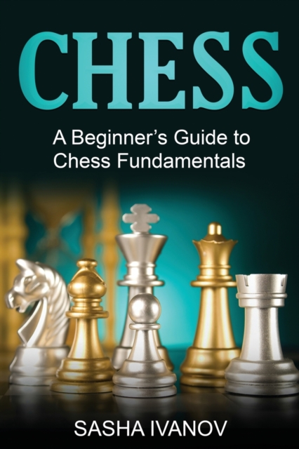 Chess : A Beginner's Guide to Chess Fundamentals, Paperback / softback Book