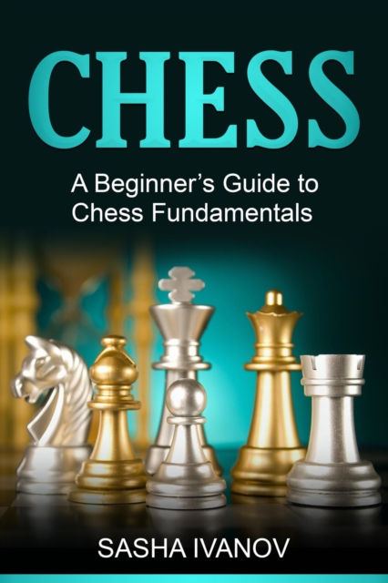 Chess : A Beginner's Guide to Chess Fundamentals, EPUB eBook