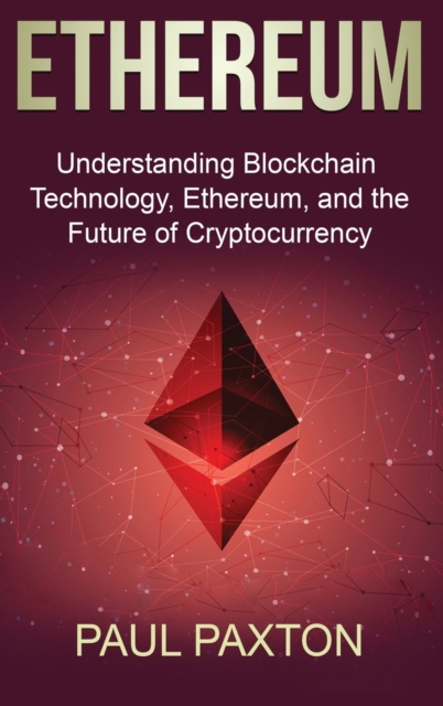 Ethereum : Understanding Blockchain Technology, Ethereum, and the Future of Cryptocurrency, Hardback Book