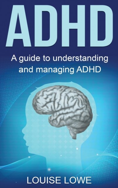ADHD : A Guide to Understanding and Managing ADHD, Hardback Book