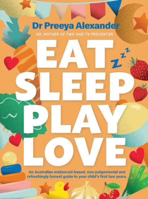 Eat, Sleep, Play, Love : A GP's evidence-based and non-judgemental guide to your child's first two years, EPUB eBook
