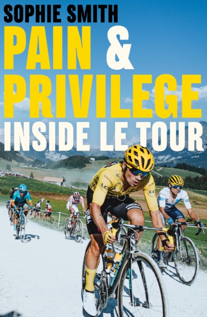 Pain and Privilege : Inside Le Tour, EPUB eBook