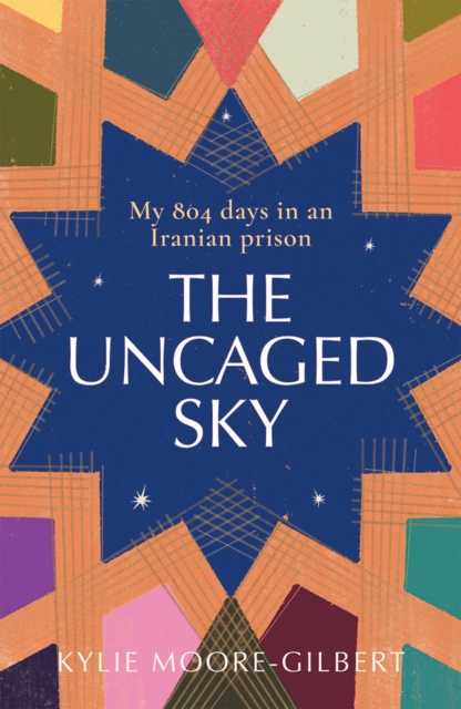 The Uncaged Sky : My 804 Days in an Iranian Prison, Hardback Book