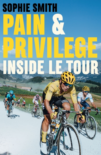 Pain and Privilege : Inside Le Tour, Paperback / softback Book