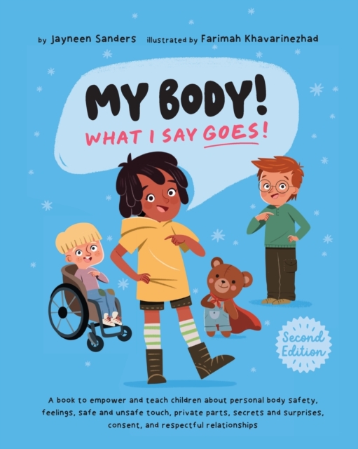 My Body! What I Say Goes! 2nd Edition : Teach children about body safety, safe and unsafe touch, private parts, consent, respect, secrets and surprises, Paperback / softback Book