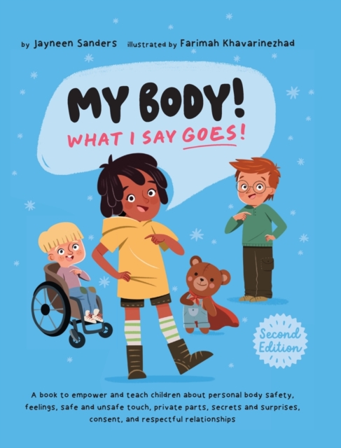 My Body! What I Say Goes! 2nd Edition : Teach children about body safety, safe and unsafe touch, private parts, consent, respect, secrets and surprises, Hardback Book