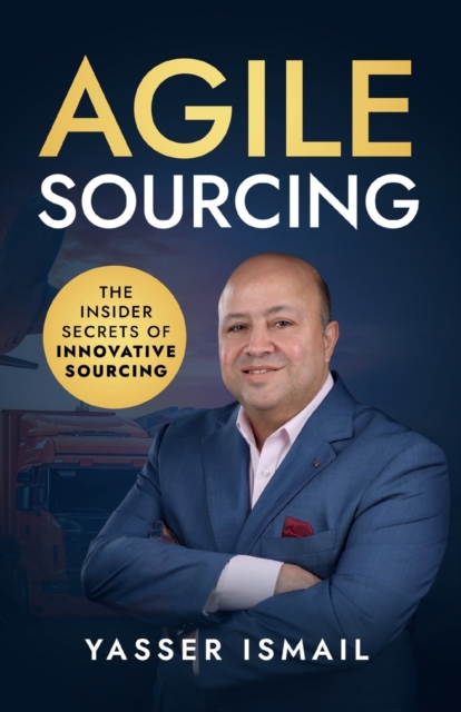 Agile Sourcing : The Insider Secrets of Innovative Sourcing, Paperback / softback Book