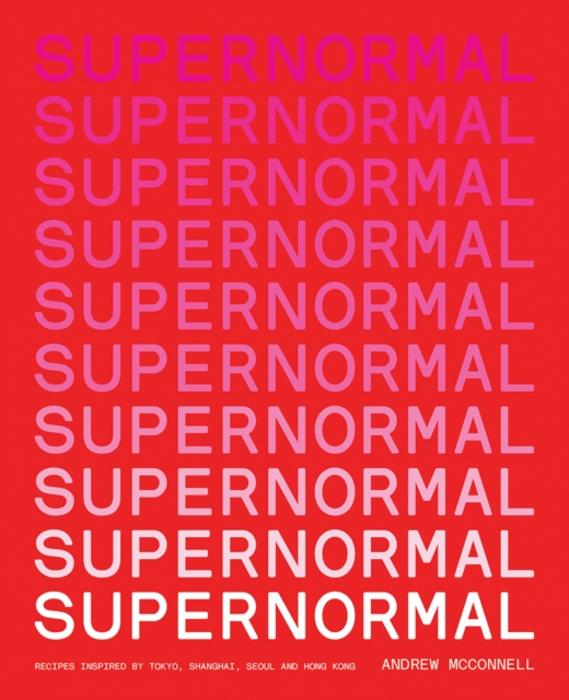 Supernormal : Recipes Inspired by Tokyo, Shanghai, Seoul and Hong Kong, EPUB eBook