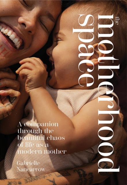 The Motherhood Space : A Companion Through the Beautiful Chaos of Life as a Modern Mother, EPUB eBook