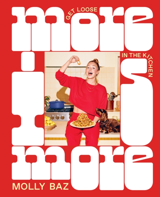 More Is More : Get Loose in the Kitchen: A Cookbook, Hardback Book