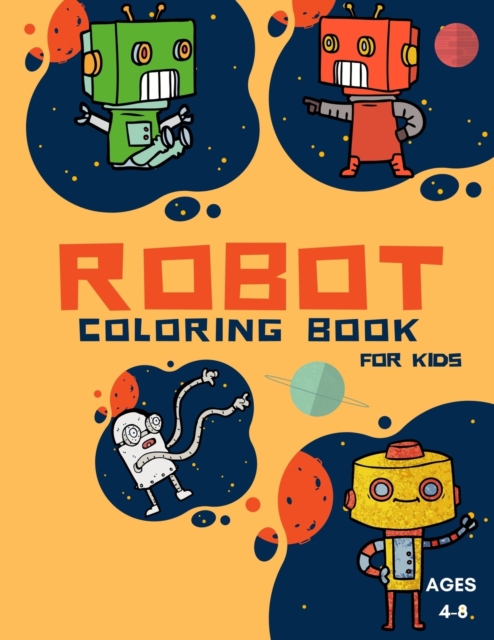 Robot Coloring Book For Kids : Coloring Book For Toddlers and Preschoolers: Simple Robots Coloring Book for Kids Ages 2-6, Discover These Pages For Kids To Color A Fun Kid Workbook Perfect Present for, Paperback / softback Book