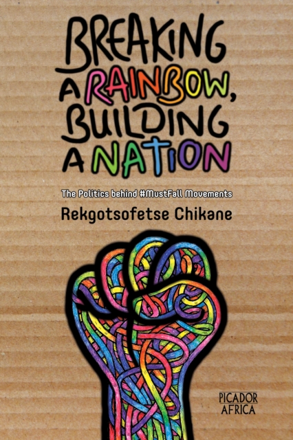 Breaking A Rainbow, Building A Nation : The Politics Behind #MustFall Movements, EPUB eBook